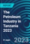 The Petroleum Industry in Tanzania 2023 - Product Image