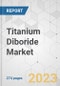Titanium Diboride Market - Global Industry Analysis, Size, Share, Growth, Trends, and Forecast, 2022-2031 - Product Thumbnail Image