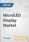 MicroLED Display Market - Global Industry Analysis, Size, Share, Growth, Trends, and Forecast, 2022-2031 - Product Thumbnail Image