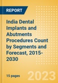 India Dental Implants and Abutments Procedures Count by Segments (One-stage Dental Implantation Procedures, Two-stage Dental Implantation Procedures and Immediate Loading Dental Implantation Procedures) and Forecast, 2015-2030- Product Image