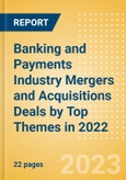Banking and Payments Industry Mergers and Acquisitions Deals by Top Themes in 2022 - Thematic Intelligence- Product Image