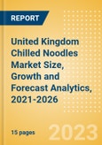 United Kingdom (UK) Chilled Noodles (Pasta and Noodles) Market Size, Growth and Forecast Analytics, 2021-2026- Product Image