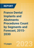 France Dental Implants and Abutments Procedures Count by Segments (One-stage Dental Implantation Procedures, Two-stage Dental Implantation Procedures and Immediate Loading Dental Implantation Procedures) and Forecast, 2015-2030- Product Image