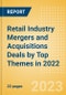 Retail Industry Mergers and Acquisitions Deals by Top Themes in 2022 - Thematic Intelligence - Product Image