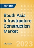 South Asia Infrastructure Construction Market Size, Trends and Analysis by Key Countries (Bangladesh, India, Pakistan, Sri Lanka), Sector (Railway, Roads, Water and Sewage, Electricity and Power, Others) and Segment Forecast 2021-2026- Product Image