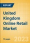 United Kingdom (UK) Online Retail Market Size, Segment Analysis, Drivers and Constraints, Trends and Forecast, 2022-2027 - Product Image