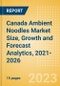 Canada Ambient (Canned) Noodles (Pasta and Noodles) Market Size, Growth and Forecast Analytics, 2021-2026 - Product Image