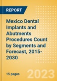 Mexico Dental Implants and Abutments Procedures Count by Segments (One-stage Dental Implantation Procedures, Two-stage Dental Implantation Procedures and Immediate Loading Dental Implantation Procedures) and Forecast, 2015-2030- Product Image