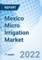 Mexico Micro Irrigation Market | Size, Trends, Growth, Revenue, Analysis, Forecast, Value, Industry, Outlook & COVID-19 IMPACT: Market Forecast By Types, By Applications, By Region And Competitive Landscape - Product Thumbnail Image