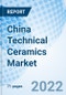 China Technical Ceramics Market | Size, Growth, Trends, Revenue, Analysis, Forecast, Outlook & COVID-19 IMPACT: Market Forecast By Material Type, By Product Type, By End-Use Industry And Competitive Landscape - Product Thumbnail Image