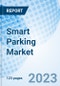 Smart Parking Market: Global Market Size, Forecast, Insights, Segmentation, and Competitive Landscape with Impact of COVID-19 & Russia-Ukraine War - Product Image