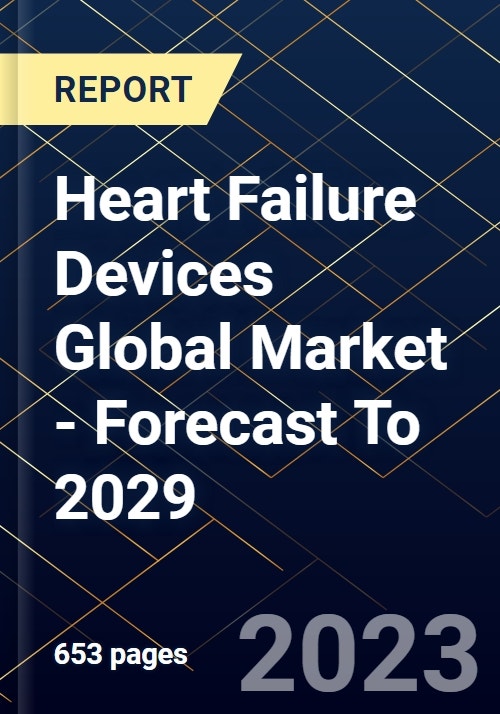 Heart Failure Devices Global Market Forecast To 2029