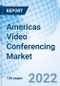 Americas Video Conferencing Market Outlook (2022-2028): Market Forecast By Types, By Sectors, By Countries and Competitive Landscape - Product Thumbnail Image