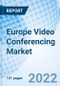 Europe Video Conferencing Market Outlook (2022-2028): Market Forecast By Types, By Sectors, By Countries and Competitive Landscape - Product Thumbnail Image