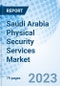 Saudi Arabia Physical Security Services Market - Trends, Value, Revenue, Outlook, Forecast, Size, Analysis, Growth, Industry, Share, Segmentation & COVID-19 Impact: Market Forecast by Services Type, Application Type, Regions and Competitive Landscape - Product Thumbnail Image
