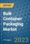Bulk Container Packaging Market Size Outlook and Opportunities Beyond 2023- Market Share, Growth, Trends, Insights, Companies, and Countries to 2030 - Product Image