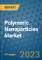 Polymeric Nanoparticles Market Size Outlook and Opportunities Beyond 2023 - Market Share, Growth, Trends, Insights, Companies, and Countries to 2030 - Product Image