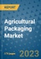 Agricultural Packaging Market Size Outlook and Opportunities Beyond 2023 - Market Share, Growth, Trends, Insights, Companies, and Countries to 2030 - Product Image