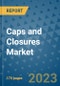 Caps and Closures Market Size Outlook and Opportunities Beyond 2023 - Market Share, Growth, Trends, Insights, Companies, and Countries to 2030 - Product Image
