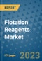 Flotation Reagents Market Size Outlook and Opportunities Beyond 2023 - Market Share, Growth, Trends, Insights, Companies, and Countries to 2030 - Product Image