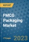 FMCG Packaging Market Size Outlook and Opportunities Beyond 2023- Market Share, Growth, Trends, Insights, Companies, and Countries to 2030 - Product Image