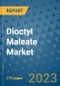 Dioctyl Maleate Market Size Outlook and Opportunities Beyond 2023 - Market Share, Growth, Trends, Insights, Companies, and Countries to 2030 - Product Image