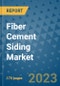 Fiber Cement Siding Market Size Outlook and Opportunities Beyond 2023 - Market Share, Growth, Trends, Insights, Companies, and Countries to 2030 - Product Image