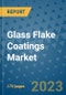 Glass Flake Coatings Market Size Outlook and Opportunities Beyond 2023- Market Share, Growth, Trends, Insights, Companies, and Countries to 2030 - Product Image
