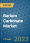 Barium Carbonate Market Size Outlook and Opportunities Beyond 2023 - Market Share, Growth, Trends, Insights, Companies, and Countries to 2030 - Product Image