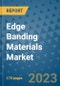 Edge Banding Materials Market Size Outlook and Opportunities Beyond 2023 - Market Share, Growth, Trends, Insights, Companies, and Countries to 2030 - Product Image