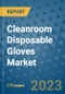 Cleanroom Disposable Gloves Market Size Outlook and Opportunities Beyond 2023 - Market Share, Growth, Trends, Insights, Companies, and Countries to 2030 - Product Image