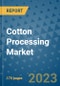 Cotton Processing Market Size Outlook and Opportunities Beyond 2023 - Market Share, Growth, Trends, Insights, Companies, and Countries to 2030 - Product Image