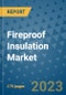 Fireproof Insulation Market Size Outlook and Opportunities Beyond 2023 - Market Share, Growth, Trends, Insights, Companies, and Countries to 2030 - Product Image