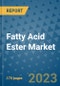 Fatty Acid Ester Market Size Outlook and Opportunities Beyond 2023 - Market Share, Growth, Trends, Insights, Companies, and Countries to 2030 - Product Image