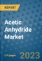 Acetic Anhydride Market Size Outlook and Opportunities Beyond 2023 - Market Share, Growth, Trends, Insights, Companies, and Countries to 2030 - Product Image