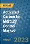 Activated Carbon for Mercury Control Market Size Outlook and Opportunities Beyond 2023 - Market Share, Growth, Trends, Insights, Companies, and Countries to 2030 - Product Image