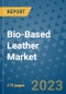 Bio-Based Leather Market Size Outlook and Opportunities Beyond 2023 - Market Share, Growth, Trends, Insights, Companies, and Countries to 2030 - Product Image