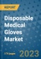 Disposable Medical Gloves Market Size Outlook and Opportunities Beyond 2023 - Market Share, Growth, Trends, Insights, Companies, and Countries to 2030 - Product Image