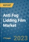 Anti Fog Lidding Film Market Size Outlook and Opportunities Beyond 2023 - Market Share, Growth, Trends, Insights, Companies, and Countries to 2030 - Product Image