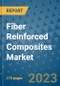 Fiber Reinforced Composites Market Size Outlook and Opportunities Beyond 2023 - Market Share, Growth, Trends, Insights, Companies, and Countries to 2030 - Product Image