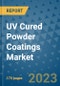 UV Cured Powder Coatings Market Size Outlook and Opportunities Beyond 2023 - Market Share, Growth, Trends, Insights, Companies, and Countries to 2030 - Product Image