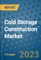 Cold Storage Construction Market Size Outlook and Opportunities Beyond 2023- Market Share, Growth, Trends, Insights, Companies, and Countries to 2030 - Product Image