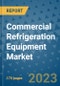 Commercial Refrigeration Equipment Market Size Outlook and Opportunities Beyond 2023 - Market Share, Growth, Trends, Insights, Companies, and Countries to 2030 - Product Image