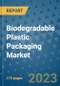 Biodegradable Plastic Packaging Market Size Outlook and Opportunities Beyond 2023 - Market Share, Growth, Trends, Insights, Companies, and Countries to 2030 - Product Image