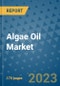 Algae Oil Market Size Outlook and Opportunities Beyond 2023 - Market Share, Growth, Trends, Insights, Companies, and Countries to 2030 - Product Image