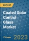 Coated Solar Control Glass Market Size Outlook and Opportunities Beyond 2023 - Market Share, Growth, Trends, Insights, Companies, and Countries to 2030 - Product Image