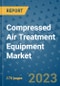 Compressed Air Treatment Equipment Market Size Outlook and Opportunities Beyond 2023 - Market Share, Growth, Trends, Insights, Companies, and Countries to 2030 - Product Image
