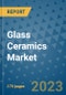 Glass Ceramics Market Size Outlook and Opportunities Beyond 2023 - Market Share, Growth, Trends, Insights, Companies, and Countries to 2030 - Product Image