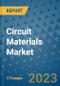 Circuit Materials Market Size Outlook and Opportunities Beyond 2023 - Market Share, Growth, Trends, Insights, Companies, and Countries to 2030 - Product Image
