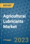 Agricultural Lubricants Market Size Outlook and Opportunities Beyond 2023 - Market Share, Growth, Trends, Insights, Companies, and Countries to 2030 - Product Image